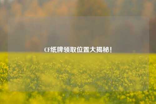 CF纸牌领取位置大揭秘!