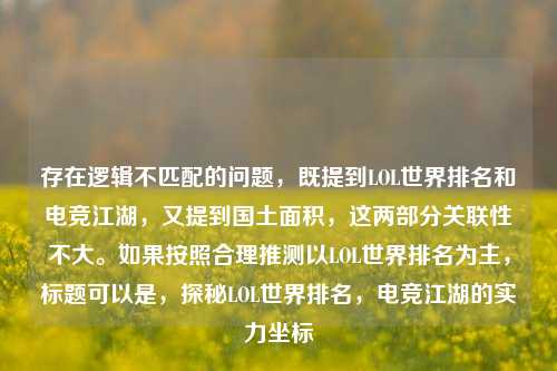 存在逻辑不匹配的问题，既提到LOL世界排名和电竞江湖，又提到国土面积，这两部分关联性不大。如果按照合理推测以LOL世界排名为主，标题可以是，探秘LOL世界排名，电竞江湖的实力坐标