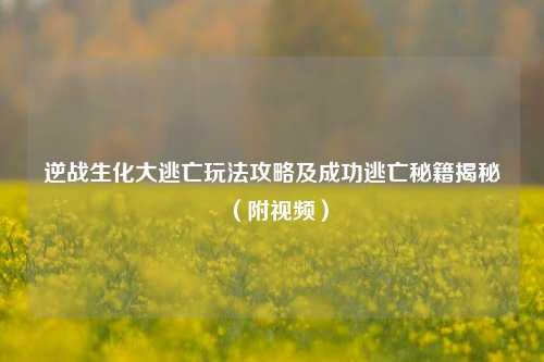 逆战生化大逃亡玩法攻略及成功逃亡秘籍揭秘（附视频）