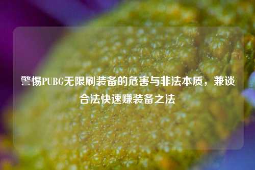 警惕PUBG无限刷装备的危害与非法本质，兼谈合法快速赚装备之法
