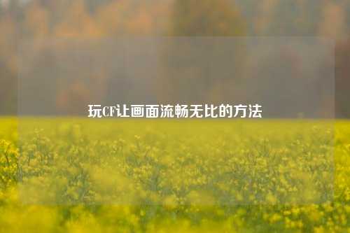 玩CF让画面流畅无比的方法