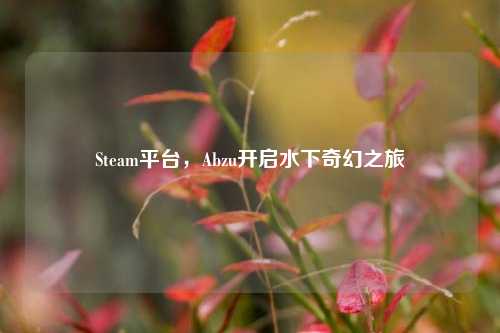 Steam平台，Abzu开启水下奇幻之旅