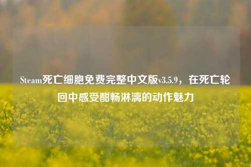 Steam死亡细胞免费完整中文版v3.5.9，在死亡轮回中感受酣畅淋漓的动作魅力