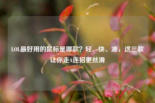 LOL最好用的鼠标是哪款?轻、快、准,这三款让你走A连招更丝滑